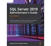 SQL Server 2019 Administrator's Guide: A definitive guide for DBAs to implement, monitor, and maintain enterprise database solutions, 2nd Edition