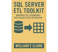 SQL Server ETL Toolkit: Modern SSIS Techniques for Scalable Data Integration