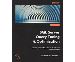 SQL Server Query Tuning and Optimization: Optimize Microsoft SQL Server 2022 queries and applications