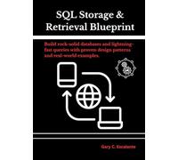 SQL Storage & Retrieval Blueprint: Build rock-solid databases and lightning-fast queries with proven design patterns and real-world examples.
