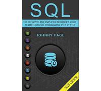 SQL: The Ultimate and Simplifed Beginner's Guide to Mastery SQL Programming Step by Step (2020 edition)