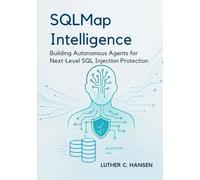 SQLMap Intelligence: Building Autonomous Agents for Next-Level SQL Injection Protection: 5 (Intelligent Systems Engineering Series)
