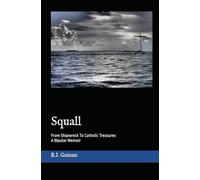 Squall: From Shipwreck To Catholic Treasures A Bipolar Memoir