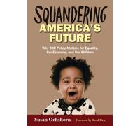 Squandering America's Future : Why ECE Policy Matters for Equality, Our Economy, and Our Children