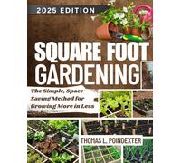 SQUARE FOOT GARDENING: The Simple, Space-Saving Method for Growing More in Less Space