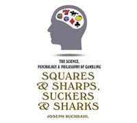 Squares and Sharps, Suckers and Sharks : The Science, Psychology and Philosophy of Gambling