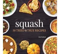 Squash: 50 Tried and True Recipes (Nature's Favorite Foods Cookbooks)