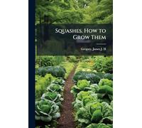 Squashes. How to Grow Them
