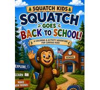 Squatch Kids: Squatch Goes Back to School!: A Fun Coloring & Activity Adventure About Learning, Friendship, Kindness, and Trying New Things.