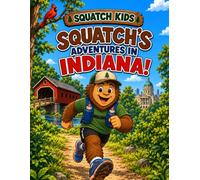 Squatch Kids: Squatch’s Adventures in Indiana!: A Fun Indiana Coloring Book for Kids Featuring State Parks, Animals, History, Landmarks, and Hoosier ... (The Squatch Kids 50 States Adventure Series)