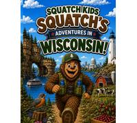 Squatch Kids: Squatch’s Adventures in Wisconsin! (The Squatch Kids 50 States Adventure Series)