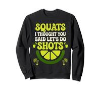 Squats I Thought You Said Let's Do Shots Funny Saying Sweatshirt