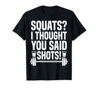 Squats I Thought You Said Shots Funny Gym Workout T-Shirt