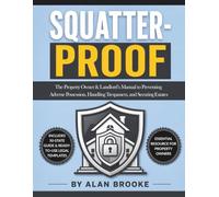 SQUATTER-PROOF: The Property Owner & Landlord’s Manual to Preventing Adverse Possession, Handling Trespassers, and Securing Estates