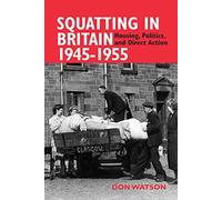 Squatting in Britain 1945-1955: Housing, Politics and Direct Action