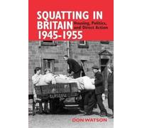 Squatting in Britain 1945-1955 : Housing, Politics and Direct Action