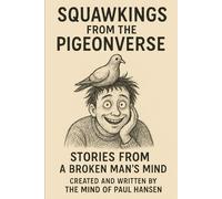 Squawkings From The Pigeonverse: Stories from a broken mans mind