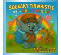 Squeaky Tinwhistle and the Color Mix-Up: A Story About Friendship, Bravery, and Being Kind