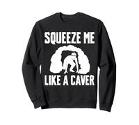 Squeeze Me Like A Caver Caving Spelunking Sweatshirt