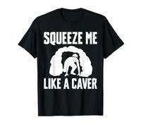 Squeeze Me Like A Caver Caving Spelunking T-Shirt