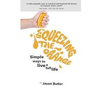 Squeezing The Orange: Simple Ways To Live A Full Life