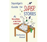 Squidge's Guide to Super Stories: and Becoming a Better Writer