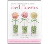 Squires Kitchen's Guide to Making Iced Flowers: Piped and Stencilled Sugar Flowers for Cakes, Cookies and Desserts