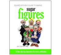 Squires Kitchen's Guide to Making Sugar Figures: 24 Fun Cake-top Characters for Every Celebration