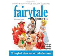 Squires Kitchen's Guide to Sugar Modelling: Fairytale Figures: 24 Storybook Characters for Celebration Cakes