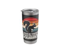 Squirrel Always Be Yourself Unless You Can Be A Squirrel Stainless Steel Insulated Tumbler