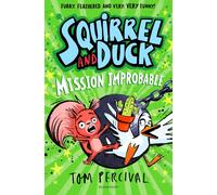 Squirrel and Duck: Mission Improbable : The furry, feathered and very VERY funny series from Tom Percival