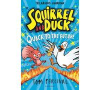 Squirrel and Duck: Quack to the Future : The furry, feathered and very VERY funny series from Tom Percival