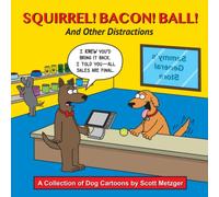 Squirrel! Bacon! Ball! And Other Distractions: A Collection of Dog Cartoons by Scott Metzger