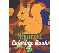 Squirrel Coloring Book: Find Relaxation And Mindfulness with Stress Relieving Color Pages Made of Beautiful Squirrel Images