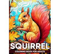 Squirrel Coloring Book For Adults: An Adult Coloring Book with 50 Whimsical Squirrel Designs for Relaxation, Stress Relief, and Woodland Wonder