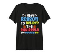 Squirrel Costume - I Have Reason to Believe The Squirrels Premium T-Shirt