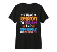 Squirrel Costume - I Have Reason to Believe the Squirrels Premium T-Shirt