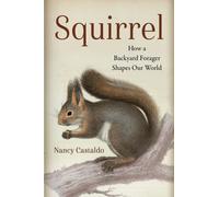Squirrel : How a Backyard Forager Shapes Our World