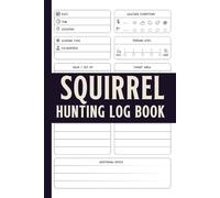Squirrel Hunting Log book: Keep Record Of Date, Time, Location, Weather Conditions, Ammunition, Hunting Type, Co-Hunters, Terrain Level, Gear, Set Up, ... Activity & Sightings, Types Of Flora & Notes