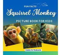 Squirrel Monkey Fun Facts Picture Book for Kids: 100 Mind-Blowing Educational Unbelievable True Facts You Probably Didn't Know About This Amazing ... (Wild Animal Creatures Fun Facts Trivia)
