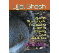 Squirrel Sketchbook: A Creative Guide to Drawing Cute Squirrels: Unleash Your Artistic Skills with Step-by-Step Drawing Prompts and Inspirational Ideas