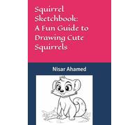 Squirrel Sketchbook: A Fun Guide to Drawing Cute Squirrels