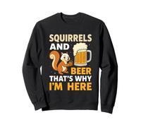 Squirrels And Beer That's Why I'm Here Sweatshirt