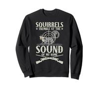 Squirrels Tremble At The Sound Of My Name Hunter Hunting Sweatshirt
