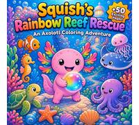 Squish's Rainbow Reef Rescue: An Axolotl Coloring Journey (Squish's Underwater Adventures: A Coloring Series)