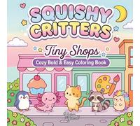 Squishy Critters Tiny Shops - Cozy Bold & Easy Coloring Book: 40 Cute and Simple Designs Featuring Adorable Animals Running Comfy Cafes, Bakeries, and Boutiques for Teens and Adults