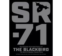 SR-71: The Complete Illustrated History of the Blackbird The Worlds Highest Fast