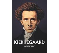 SØREN KIERKEGAARD AUF DEN PUNKT: Die Philosophie der Angst, der Freiheit und des Einzelnen, klar erklärt