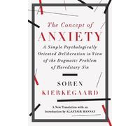 The Concept of Anxiety - A Simple Psychologically Oriented Deliberation: A Simple Psychologically Oriented Deliberation in View of the Dogmatic Problem of Hereditary Sin