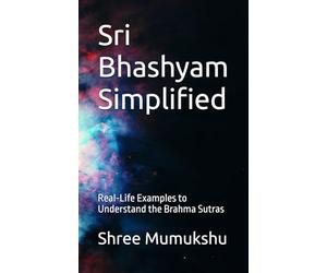 Sri Bhashyam Simplified: Real-Life Examples to Understand the Brahma Sutras